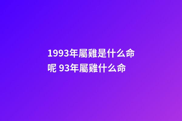 1993年屬雞是什么命呢 93年屬雞什么命